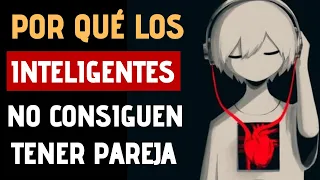 Las PERSONAS INTELIGENTES NO Tienen SUERTE EN EL AMOR por estas 7 RAZONES