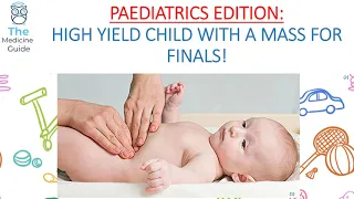 PAEDIATRICS EDITION: HIGH YIELD CHILD WITH A MASS FOR FINALS!