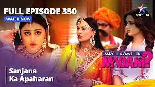 Full Episode 350 | मे आई कम इन मैडम | Sanjana Ka Apaharan | May I Come in Madam