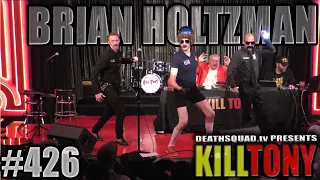 KILL TONY #426 - BRIAN HOLTZMAN