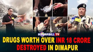 DRUGS WORTH OVER INR 18 CRORE DESTROYED IN DIMAPUR