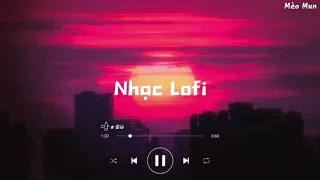 Chắc Em Đã Quên Rồi, Gió,...| Playlist Nhạc Lofi Chill Nhẹ Nhàng - Nhạc Lofi Chill