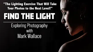This Exercise Will Make You A Better Photographer: Find The Light | Mark Wallace