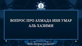 Вопрос про Ахмада аль Хазими | шейх Абдуллах аль Джарбу