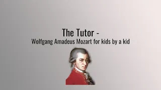 The Tutor - Wolfgang Amadeus Mozart for kids by a kid