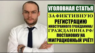 УГОЛОВНАЯ ОТВЕТСТВЕННОСТЬ ЗА ФИКТИВНУЮ РЕГИСТРАЦИЮ ИНОСТРАННОГО ГРАЖДАНИНА, ГРАЖДАНИНА РФ.