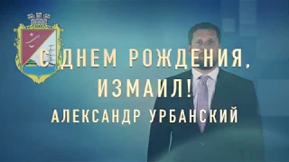 День города Измаил 2018 поздравление Александра Урбанского