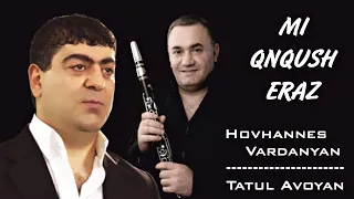 Hovhannes Vardanyan & Tatul Avoyan - Mi Qnqush Eraz