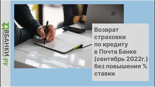 Возврат страховки по кредиту в Почта Банке (сентябрь 2022г.) - без повышения % ставки