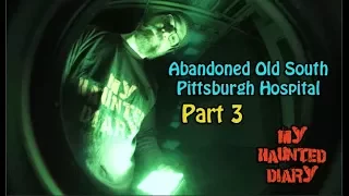 Abandoned Old South Pittsburgh Hospital P3 MY HAUNTED DIARY paranormal