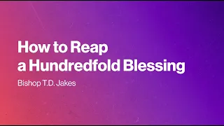 How to Reap a Hundredfold Blessing | Bishop T.D. Jakes