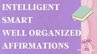 Smart, Intelligent and Well Organized Affirmations - Become Your Most Organized Self