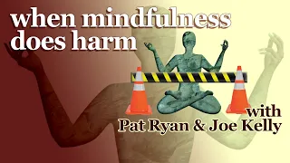 when mindfulness does harm - with Pat Ryan & Joe Kelly