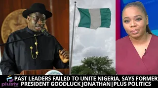 Past Leaders Failed To Unite Nigeria, Says Former President Goodluck Jonathan | PLUS POLITICS