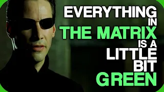 Everything In The Matrix Is a Little Bit Green