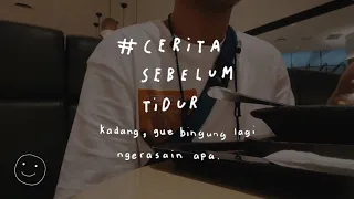 Kadang, gue bingung aja lagi ngerasain apa - CERITA SEBELUM TIDUR Eps 58