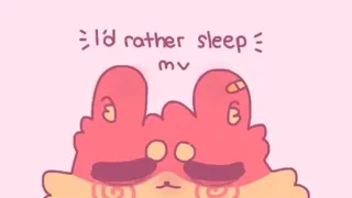 I'd rather sleep~ mv