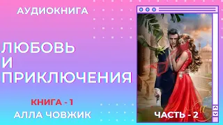 Аудиокнига Любовь и приключения - Алла Човжик 2024. Книга 1. Часть 2