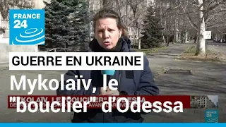 Guerre en Ukraine : la ville de Mykolaïv, le "bouclier" d'Odessa • FRANCE 24