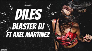DILES - BLASTER DJ ft AXEL MARTINEZ