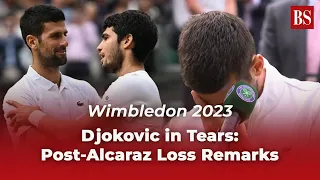Wimbledon 2023 | Djokovic in tears: Post-Alcaraz loss remarks