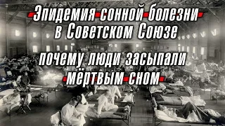 Эпидемия сонной болезни в Советском Союзе: почему люди засыпали мёртвым сном