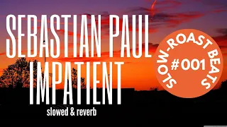 SEBASTIAN PAUL - Impatient // slowed & reverb // slow-roast beats #001