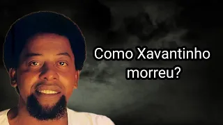 COMO XAVANTINHO MORREU?