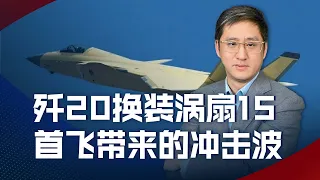 殲20換裝渦扇15首飛，對全球航空業而言是一個新時代的真正到來【刘晓非】