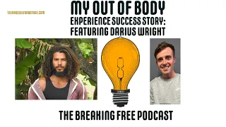My Out Of Body Experience Success Story: Featuring Darius Wright.