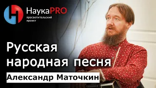 Русская народная песня – фольклорист Александр Маточкин | Научпоп | Фольклористика