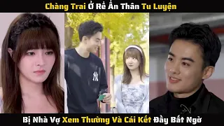 Full - Chàng Trai Ở Rể Ẩn Thân Tu Luyện Bị Nhà Vợ Xem Thường Và Cái Kết Đầy Bất Ngờ | Review Phim