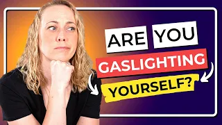 10 Signs You're Gaslighting Yourself