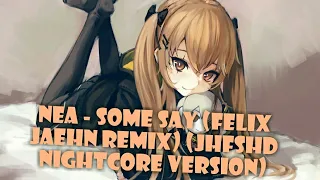 Nea - Some Say (Felix Jaehn Remix) (JHFSHD Nightcore Version)