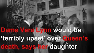 Dame Vera Lynn would be ‘terribly upset’ over Queen’s death, says her daughter