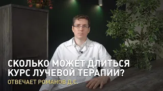 Сколько может длиться курс лучевой терапии? Отвечает Романов Д.С.