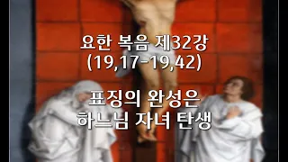 요한 복음 제32강/ 19,17-42/ 표징의 완성은 하느님 자녀 탄생/ 전삼용 요셉 신부