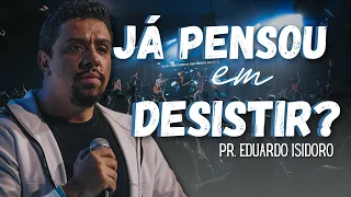 JÁ PENSOU EM DESISTIR?  PR. EDUARDO ISIDORO