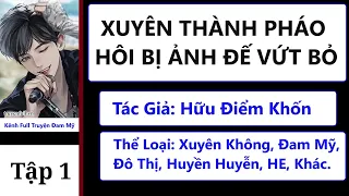 XUYÊN THÀNH PHÁO HÔI BỊ ẢNH ĐẾ VỨT BỎ (TẬP 1) - AUDIO ĐAM MỸ HAY HOÀN