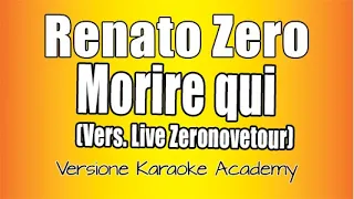 Renato Zero -  Morire qui -  Vers  live zeronovetour  (Versione Karaoke Academy Italia)