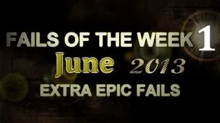 Fail Compilation JUNE 2013 || WEEK 1 || ExtraEpicFails