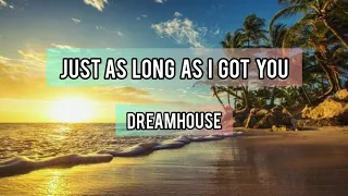 Just As Long As I Got You (LYRICS) - Dreamhouse