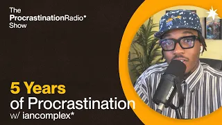 5 Years of Procrastination : The Pro* Origin Story w/ iancomplex* | TheProcrastinationRadioShow*