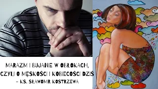 Marazm i bujanie w obłokach, czyli o męskości i kobiecości dziś - ks. Sławomir Kostrzewa