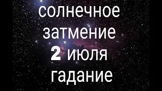 СОЛНЕЧНОЕ ЗАТМЕНИЕ 2 ИЮЛЯ 2019г. ТАРО