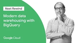 Modern Data Warehousing with BigQuery (Next ‘19 Rewind)