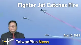 Fighter Jet Catches Fire, TaiwanPlus News – 18:00, August 10, 2023 | TaiwanPlus News