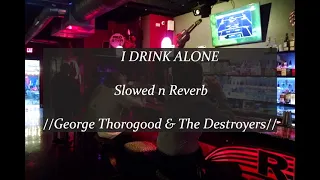 I Drink Alone - Slowed n Reverb // George Thorogood & The Destroyers //