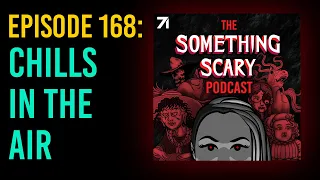 168: Chills In The Air // The Something Scary Podcast - Extended Episode Snarled