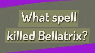 What spell killed Bellatrix?